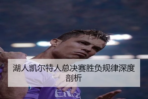 湖人凯尔特人总决赛胜负规律深度剖析